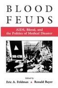 Eric Feldman, Eric A. Bayer Feldman, Ronald Bayer, Feldman, Eric Feldman - Blood Feuds Aids, Blood, and the Politics of Medical Disaster