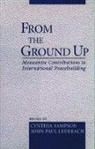 Cynthia (Associate Sampson, Cynthia Lederach Sampson, John Paul Lederach, John Paul (Professor of Conflict Studies and Sociology Lederach, Lederach John Paul, Cynthia Sampson... - From the Ground Up