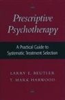 Larry E. Beutler, Larry E. (Professor Beutler, Larry E. Harwood Beutler, Beutler Larry E., T. Mark Harwood, T. Mark (Lecturer and Assistant Researcher Harwood... - Prescriptive Psychotherapy