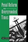 Michael Tonry, Michael (Director of the Institute of Crimi Tonry, Michael H. Tonry, Michael Tonry, Michael H. Tonry - Penal Reform in Overcrowded Times