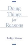 R. Diger Bittner, R?diger Bittner, R^D"udiger (Professor of Philosophy Bittner, Rudiger Bittner, Rüdiger Bittner, Rudiger (Professor of Philosophy Bittner - Doing Things for Reasons