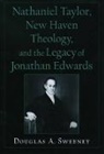 Douglas A. Sweeney, Douglas A. (Assistant Professor and Chair Sweeney, Douglas A. (Assistant Professor and Chair in the Department of Church History and the History of Christian Thought Sweeney, Professor Douglas A. Sweeney - Nathaniel Taylor, New Haven Theology, and the Legacy of Jonathan