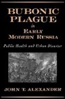 John T. Alexander, John T. (Professor of History Alexander, Alexander John T. - Bubonic Plague in Early Modern Russia