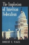 Robert F. Nagel, Robert F. (Ira C. Rothgerber Jr. Nagel - Implosion of American Federalism