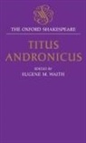 William Shakespeare, Eugene M Waith, Eugene M. Waith, Waith Eugene M. - Oxford Shakespeare: Titus Andronicus