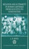 J. B. Rives, J. B. (Assistant Professor of Classics and Rives, J. B. (Assistant Professor of Classics and History Rives, J.b. Rives, Rives J. B. - Religion and Authority in Roman Carthage From Augustus to Constantine
