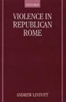 A. W. Lintott, Andrew Lintott, Andrew (Fellow and Reader in Ancient Hist Lintott, Andrew (Fellow and Reader in Ancient History Lintott, Andrew William Lintott, Lintott Andrew... - Violence in Republican Rome