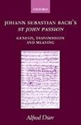 Johann Sebastian Bach, Alfred Clayton, Alfred D?rr, Alfred Durr, Alfred (Director Durr, … - Johann Sebastian Bach''s St John Passion Genesis, Transmission, and Meaning