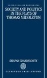 Swapan Chakravorty, Swapan (Reader in English Chakravorty - Society and Politics in the Plays of Thomas Middleton
