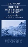 J. R. Ward, J. R. (Lecturer in Economic and Social Histo Ward, Ward J. R. - British West Indian Slavery, 1750-1834
