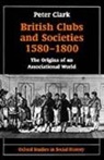 Peter Clark - British Clubs and Societies 1580-1800