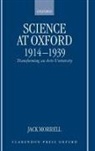 J. Morrell, Jack Morrell, Jack (Formerly Reader in the History of S Morrell, Jack (Formerly Reader in the History of Science Morrell, Morrell Jack - Science At Oxford, 1914-1939