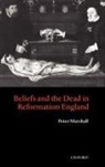 Peter Marshall, Peter ( Marshall - Beliefs and the Dead in Reformation England
