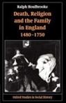 Ralph Houlbrooke, Ralph (Reader in History Houlbrooke, Ralph A. Houlbrooke - Death, Religion, and the Family in England, 1480-1750