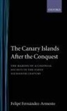 Fernandez Armesto, Felipe Fern?ndez-Armesto, Felipe Fern´andez-Armesto, Felipe Fern'andez-Armesto, Dr Felipe Fernandez-Armesto, Dr. Felipe Fernandez-Armesto... - Canary Islands After the Conquest