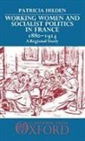 Patricia Hilden, Patricia (Assistant Professor Hilden, Patricia Penn Hilden, Hilden Patricia - Working Women and Socialist Politics in France 1880-1914