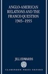 Jill Edwards, Jill (Associate Professor of Twentieth-Ce Edwards, Edwards Jill - Anglo-American Relations and the Franco Question, 1945-1955