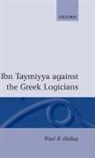 Hallaq, Wael B Hallaq, Ahmad Ibn ''Abd Al-Halim Ibn Taymiyyah, Ibn Taymiyyah - Ibn Taymiyya Against the Greek Logicians