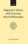 J. B. Schneewind, Jerome B. Schneewind, Schneewind J. B. - Sidgwick''s Ethics and Victorian Moral Philosophy
