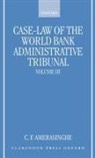 C F Amerasinghe, C. F. Amerasinghe, C. F. (Former Executive Secretary Amerasinghe, Chittharanjan Felix Amerasinghe, Amerasinghe C. F. - Case-Law of the World Bank Administrative Tribunal: Volume III