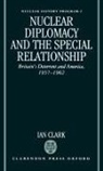 Ian Clark, William R Clark, William R. Clark - Nuclear Diplomacy and the Special Relationship