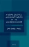 Catherine Hakim, Catherine (Senior Research Fellow Hakim, Hakim Catherine - Social Change and Innovation in the Labour Market