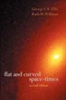G. F. R. Ellis, G. F. R. (Professor of Mathematics Ellis, George Francis Rayner Ellis, George Williams Ellis, Ellis G. F. R., R. M. Williams... - Flat and Curved Space-Times