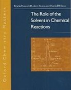 E. Buncel, Erwin Buncel, Erwin (Professor Emeritus Buncel, Erwin Stairs Buncel, J. Stewart Cameron, Robert A. Stairs... - Role of the Solvent in Chemical Reactions