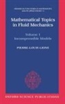 P L Lions, P. L. Lions, Pierre-Louis Lions, Pierre-Louis (Professor of Mathematics Lions, Lions Pierre-Louis - Mathematical Topics in Fluid Mechanics: Volume 1: Incompressible Model