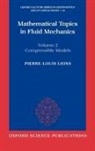 P L Lions, P. L. Lions, P.L. Lions, Pierre-Louis Lions, Pierre-Louis (Professor of Applied Mathemat Lions, Pierre-Louis (Professor of Applied Mathematics at Ecole Polytechnique; Professor of Mathematics Lions... - Mathematical Topics in Fluid Mechanics: Volume 2: Compressible Models