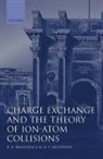 B H Bransden, B. H. Bransden, B. H. Mcdowell Bransden, B.h. Mcdowell Bransden, Brian Harold Bransden, M R C McDowell... - Charge Exchange and the Theory of Ion-Atom Collisions