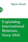 Nancy Fugate Woods, Ngaire Woods, Ngaire (University Lecturer and Fellow in P Woods, Ngaire Woods - Explaining International Relations Since 1945