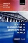 Robert Elgie - Political Institutions in Contemporary France