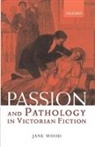 Jane Wood, Jane (Lecturer in Victorian Literature Wood - Passion and Pathology in Victorian Fiction
