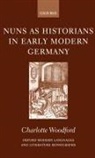 Charles Woodford, Charlotte Woodford, Charlotte (Fellow and College Lecturer Woodford, Woodford Charlotte - Nuns As Historians in Early Modern Germany