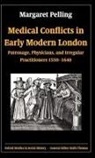 Margaret Pelling, Margaret (Reader in Social History - Medi Pelling, Margaret (Reader in Social History - Medicine Pelling, Margaret White Pelling, Frances White - Medical Conflicts in Early Modern London