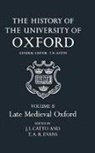 J. I. Catto, J. I. (Fellow and Tutor in Modern History Catto, Thomas Hope Aston, J. I. Catto, J. I. (Fellow and Tutor in Modern History Catto, Catto J. I.... - History of the University of Oxford: Volume Ii: Late Medieval Oxford