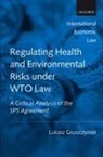 Lukasz Gruszczynski, Lukasz (Assistant Professor At the I Gruszczynski, Lukasz (Assistant Professor at the Institute of Legal Studies Gruszczynski, Gruszczynski Lukasz - Regulating Health and Environmental Risks Under Wto Law