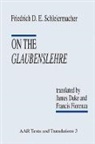 Friedrich Schleiermacher, Friedrich D. E. Schleiermacher, Schleiermacher Friedrich D. E. - On the Glaubenslehre