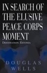 Douglas Wells - In Search of the Elusive Peace Corps Moment
