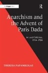 Theresa Papanikolas, Papanikolas Theresa, Theresa Papanikolas - Anarchism and the Advent of Paris Dada