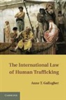 Anne T Gallagher, Anne T. Gallagher, Gallagher Anne T. - International Law of Human Trafficking
