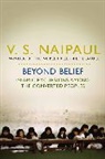 V S Naipaul, V. S. Naipaul, V.S. Naipaul, V. S. Naipaul - Beyond Belief