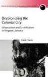 Colin Clarke, Colin G. Clarke - Decolonizing the Colonial City