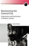 Colin Clarke, Colin G. Clarke - Decolonizing the Colonial City