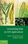 Michael Baram, Michael Bourrier Baram, Michael S. Bourrier Baram, Michael Baram, Michael S. Baram, Mathilde Bourrier... - Governing Risk in Gm Agriculture