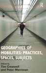 Tim Cresswell, Tim Merriman Cresswell, Peter Merriman, Merriman Peter - Geographies of Mobilities: Practices, Spaces, Subjects