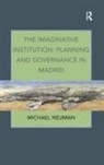Michael Neuman - Imaginative Institution: Planning and Governance in Madrid