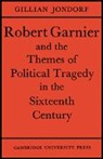 Gillian Jondorf, Jondorf Gillian - Robert Garnier and the Themes of Political Tragedy in the Sixteenth