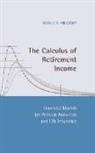 Moshe A Milevsky, Moshe A. Milevsky, Moshe A. (Associate Professor Milevsky, Milevsky Moshe A. - Calculus of Retirement Income